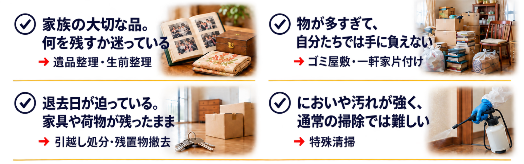 家族の大切な品、物が多すぎる、退去日が迫っている、においや汚れが強い。遺品整理から特殊清掃まで対応。